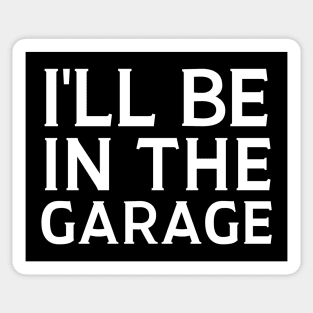 I'll Be In The Garage Sticker